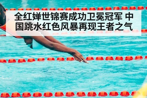 全红婵世锦赛成功卫冕冠军 中国跳水红色风暴再现王者之气